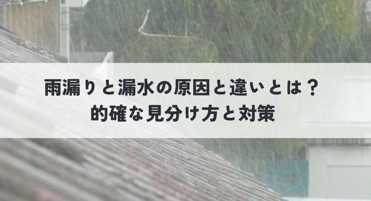 雨漏りと漏水の原因と違いとは？的確な見分け方と対策