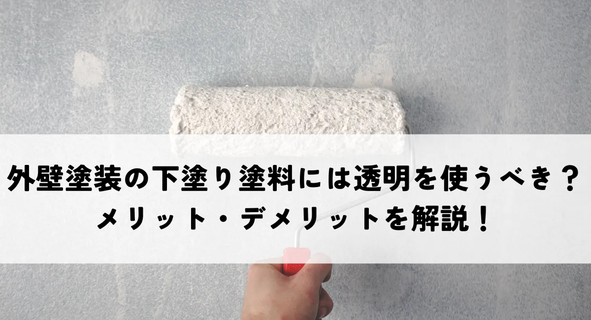 外壁塗装の下塗り塗料には透明を使うべき？メリット・デメリットを解説！