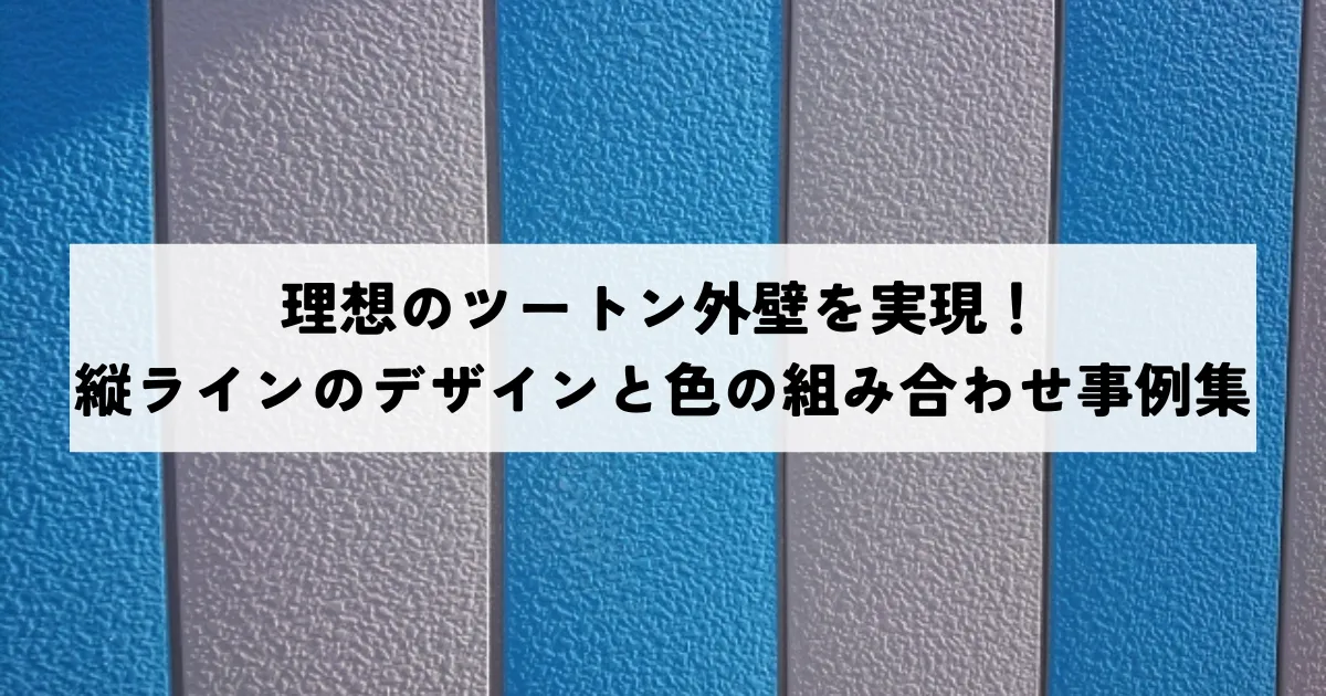 理想のツートン外壁を実現！縦ラインのデザインと色の組み合わせ事例集