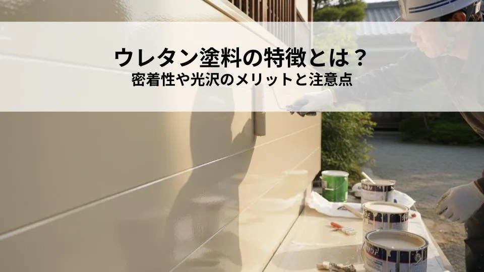 ウレタン塗料の特徴とは？密着性や光沢のメリットと注意点を解説！